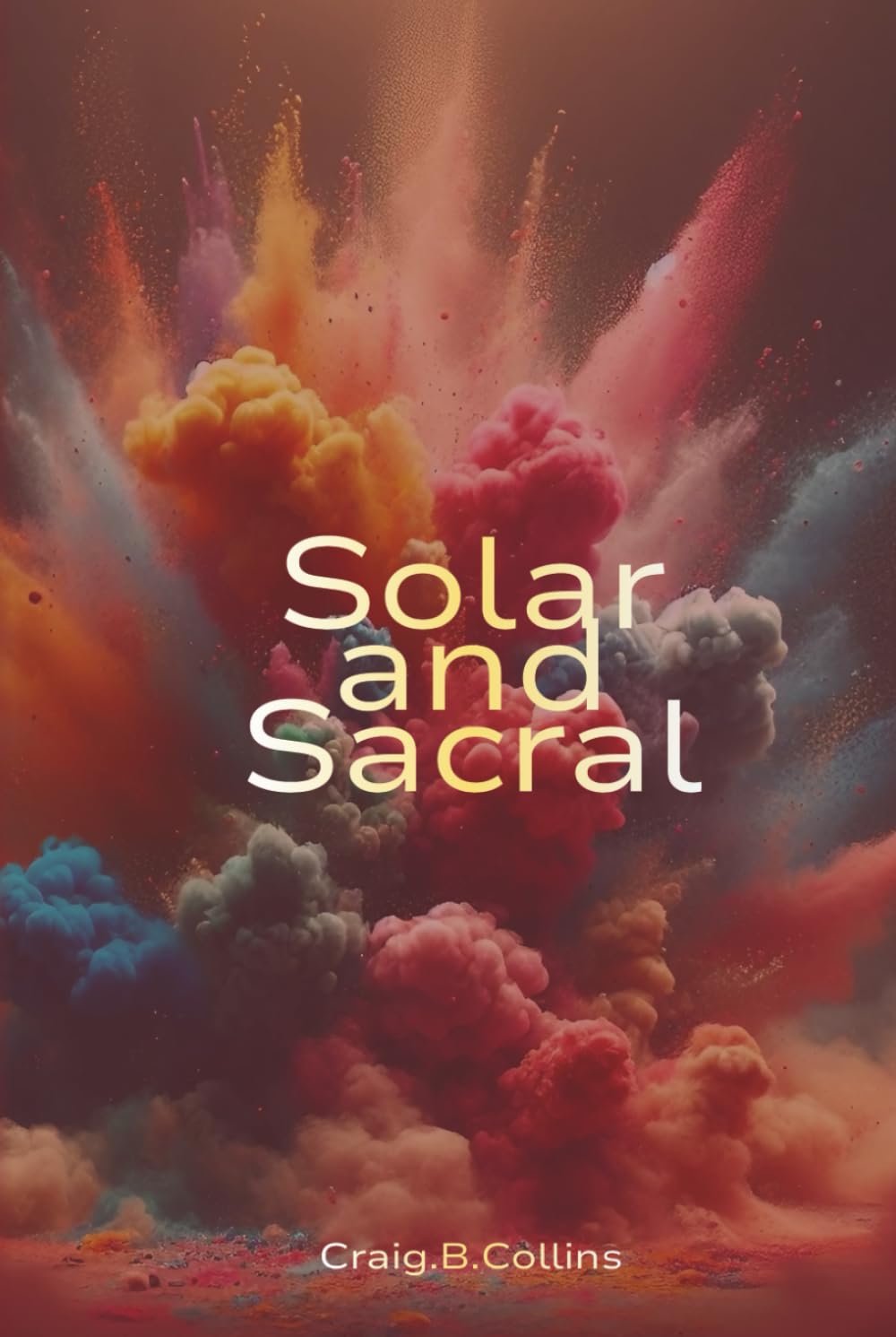 Solar and Sacral Poetry: Matters of the Heart, Love and Lust.