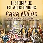 Historia de Estados Unidos para niños: Una guía cautivadora de los principales acontecimientos de la historia de Estados Unidos (Historia para los pequeños)