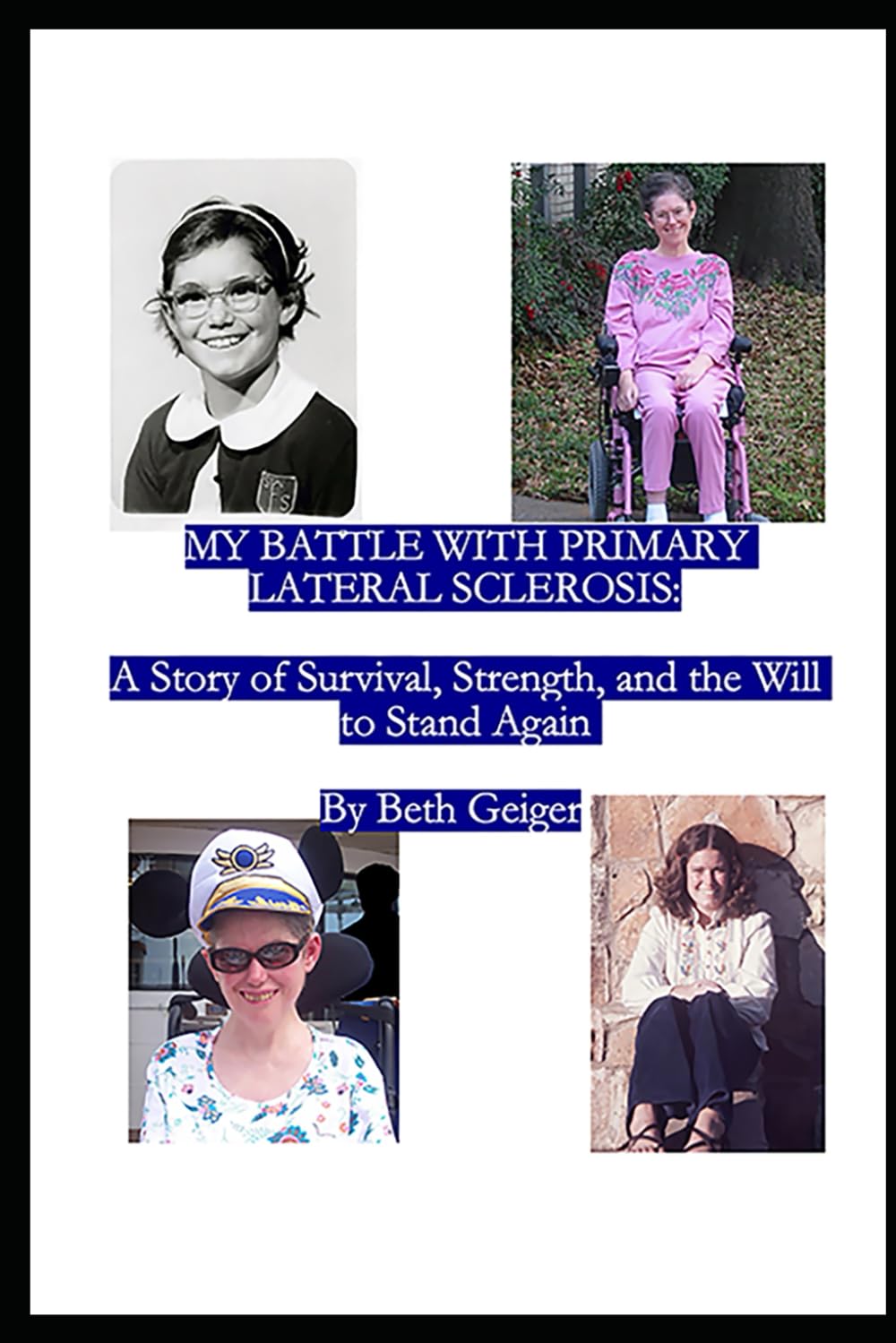 MY BATTLE WITH PRIMARY LATERAL SCLEROSIS: Survival, Strength, and the Will to Stand Again by Beth Geiger