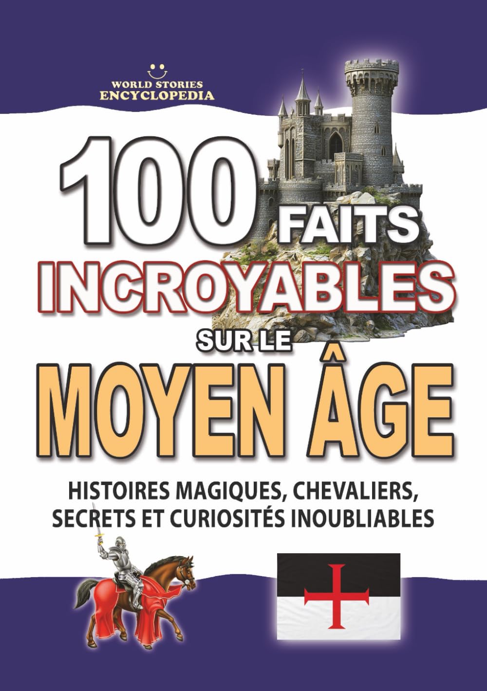 100 FAITS INCROYABLES SUR LE MOYEN ÂGE: Histoires Magiques Chevaliers Secrets et Curiosités Inoubliables (FAITS ET CURIOSITÉS INCROYABLES)