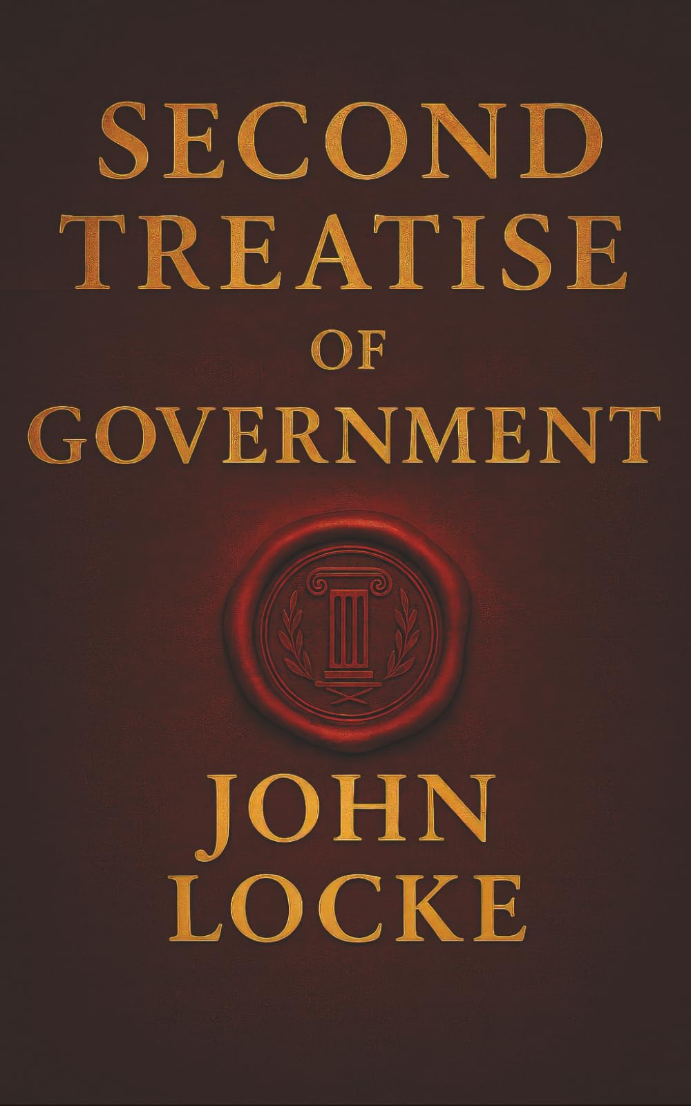 Second Treatise of Government: Why Governments Exist, When They Fail, and the People’s Right to Resist