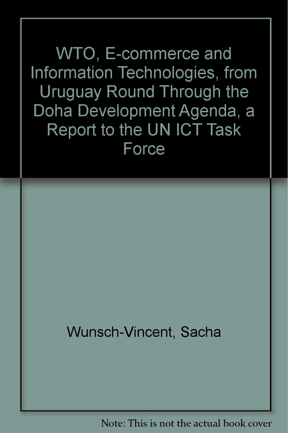 Buy WTO, E-commerce and Information Technologies, from Uruguay Round Through the Doha Development Agenda, a Report to the UN ICT Task Force — BookShops.in
