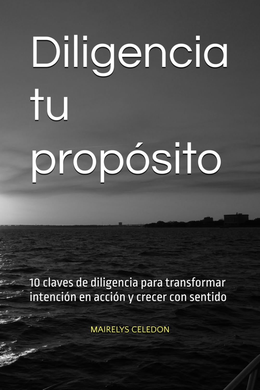 Diligencia tu propósito: 10 claves de diligencia para transformar intención en acción y crecer con sentido