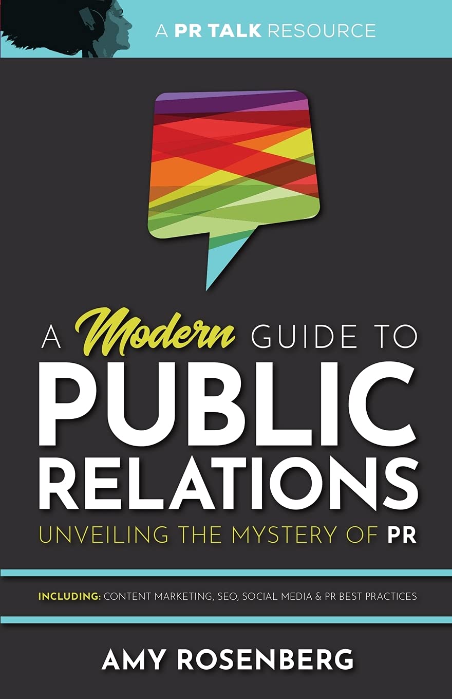 A Modern Guide to Public Relations: Unveiling the Mystery of PR: Including: Content Marketing, SEO, Social Media &amp; PR Best Practices Paperback &ndash;