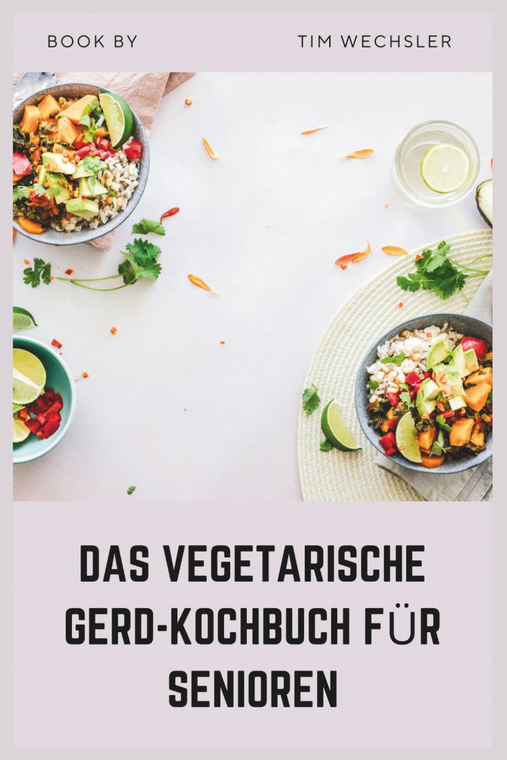 DAS VEGETARISCHE GERD-KOCHBUCH FÜR SENIOREN: Einfache, säurearme pflanzliche Rezepte gegen Sodbrennen und Verdauungskomfort
