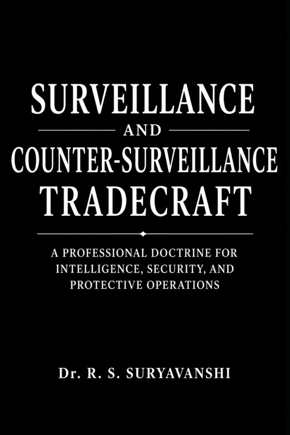 SURVEILLANCE AND COUNTER-SURVEILLANCE TRADECRAFT: A Professional Doctrine for Intelligence, Security, and Protective Operations (THE ART OF INTELLIGENCE TRADECRAFT)