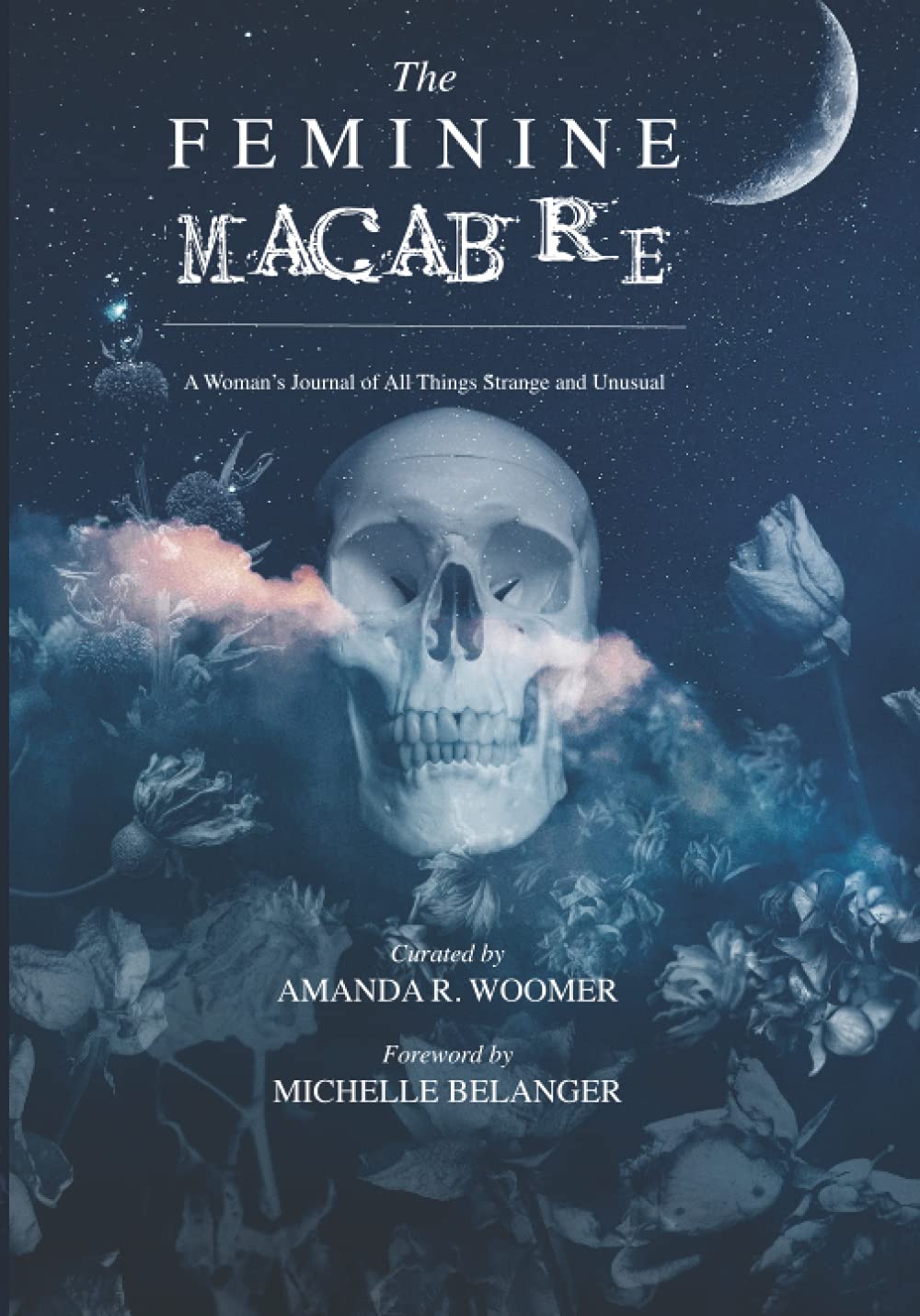 The Feminine Macabre Volume II: A Woman's Journal of All Things Strange & Unusual