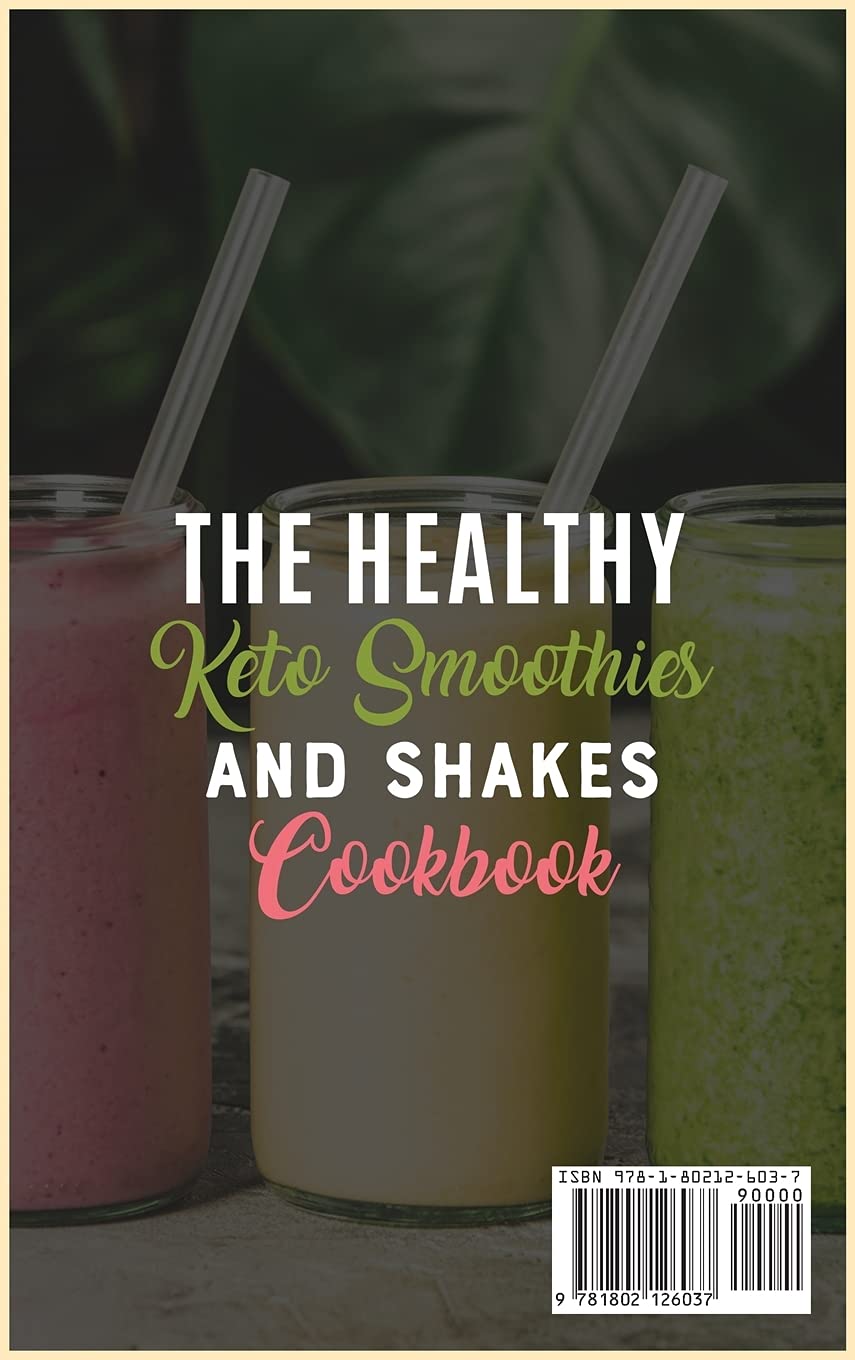 The Healthy Keto Smoothies and Shakes Cookbook: Healthy And Delicious Ketogenic Diet With 50+ Smoothy and Shake Recipes to Burn Fat, Increase Energy, and Boost Your Brainpower!