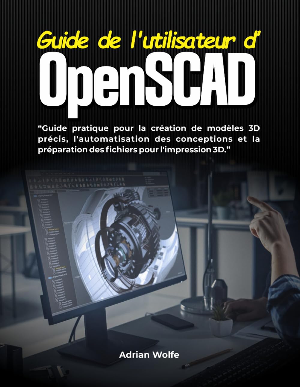 Guide de l'utilisateur d'OpenSCAD: Guide pratique pour la création de modèles 3D précis, l'automatisation des conceptions et la préparation des fichiers pour l'impression 3D