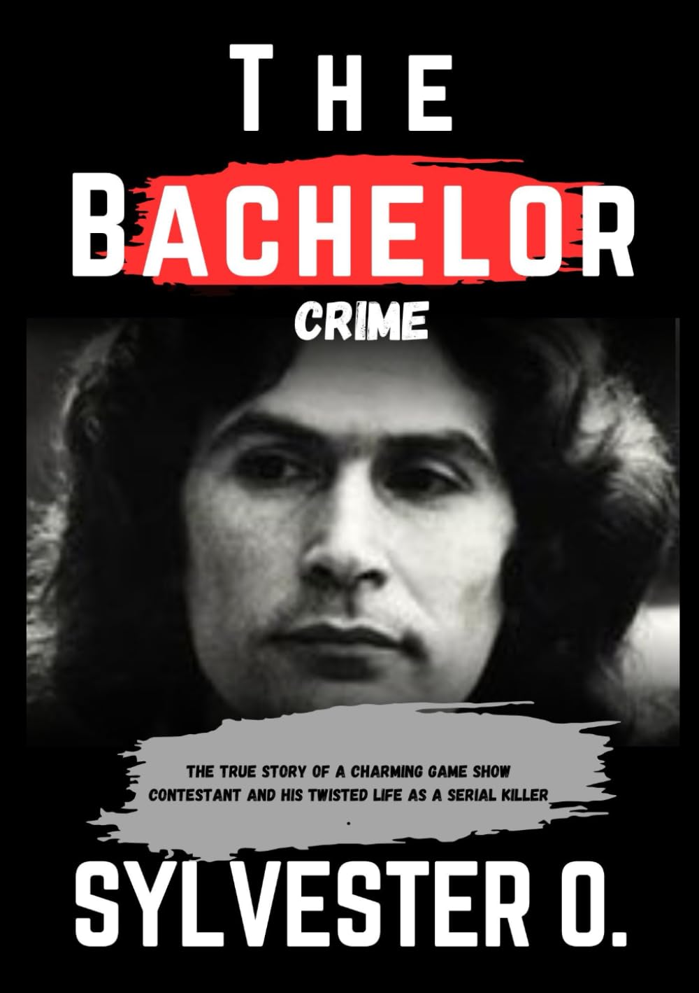 The Bachelor Crime: True Story of a Charming Game Show Contestant and His Twisted Life as a Serial Killer