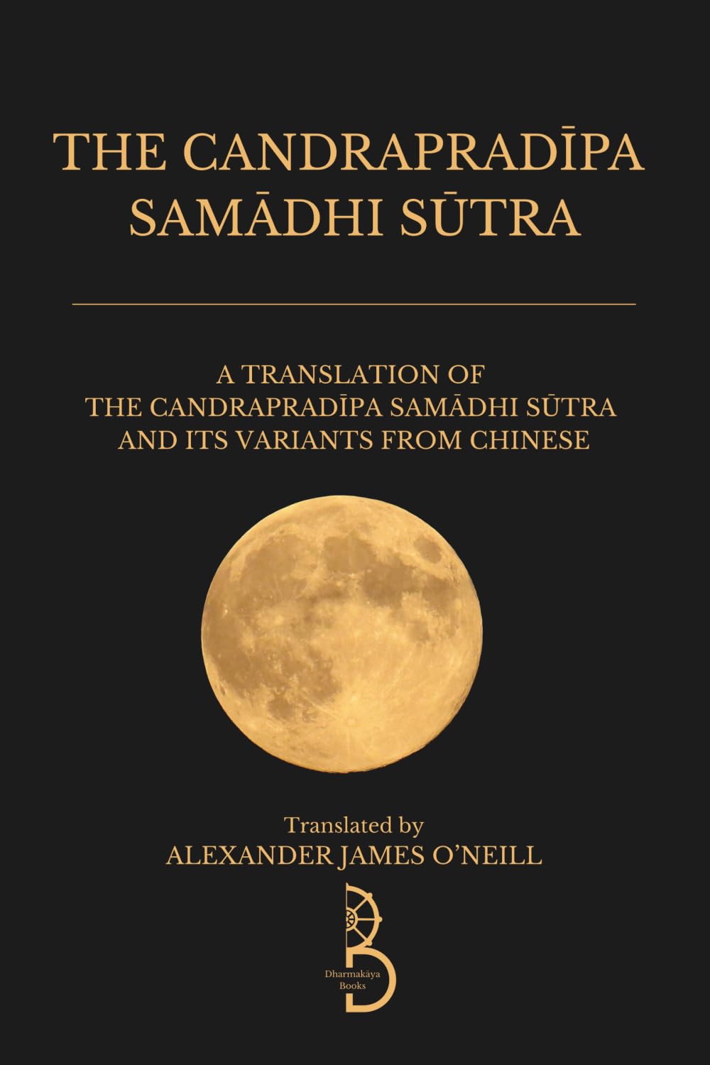 The Candrapradipa Samadhi Sutra: A Translation of the Candrapradipa Samadhi Sutra and its Variants from Chinese