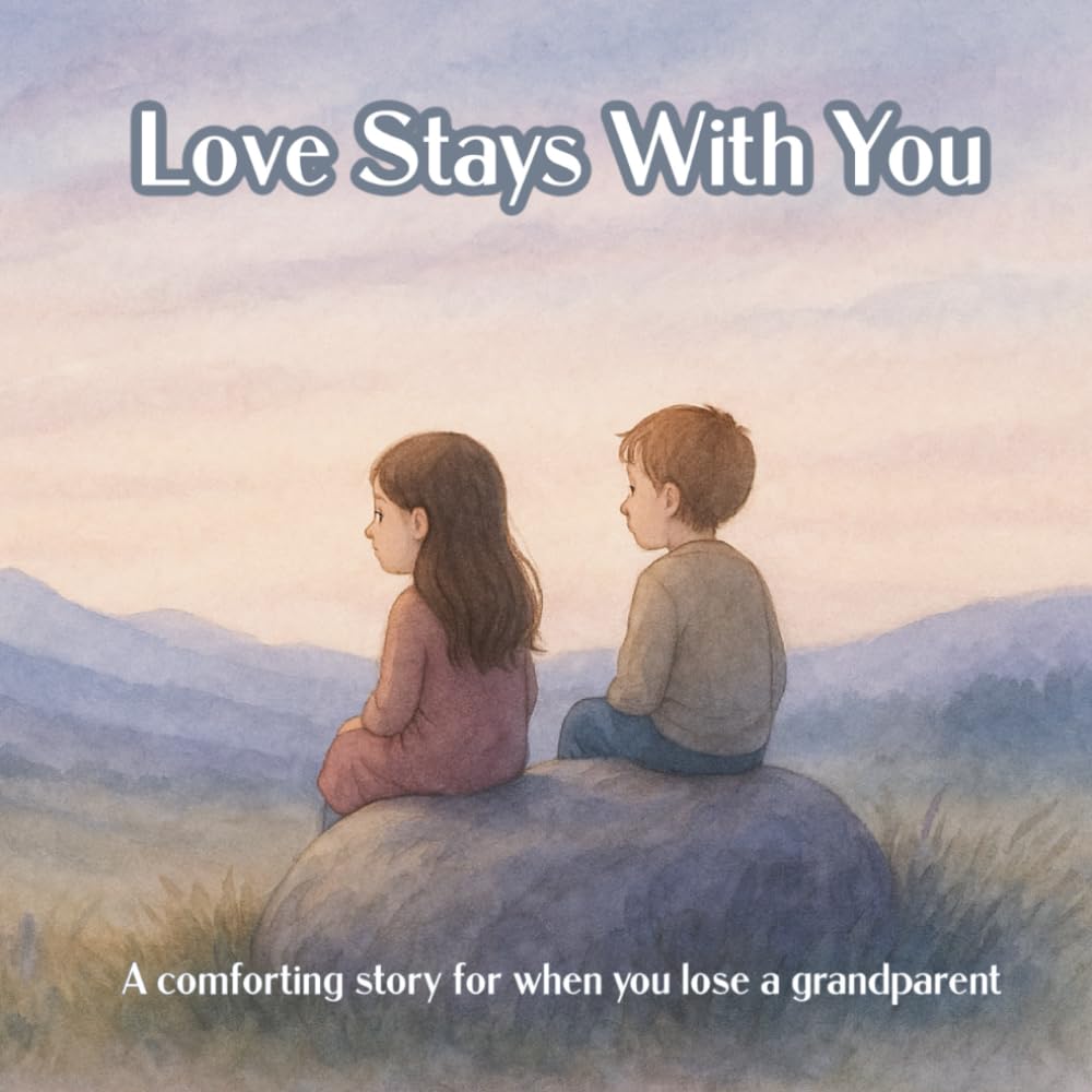 Love Stays With You: A comforting story for when you lose a grandparent (Kids Who Overcome)