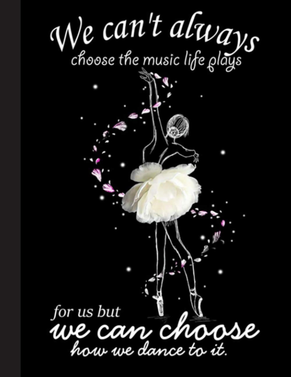 We Can Choose How We Dance To It Notebook: Gift for Ballet Lovers 8.5 x 11 Inch Matte Softcover Paperback Notebook Journal With 120 Blank Lined ... Dancing Lover