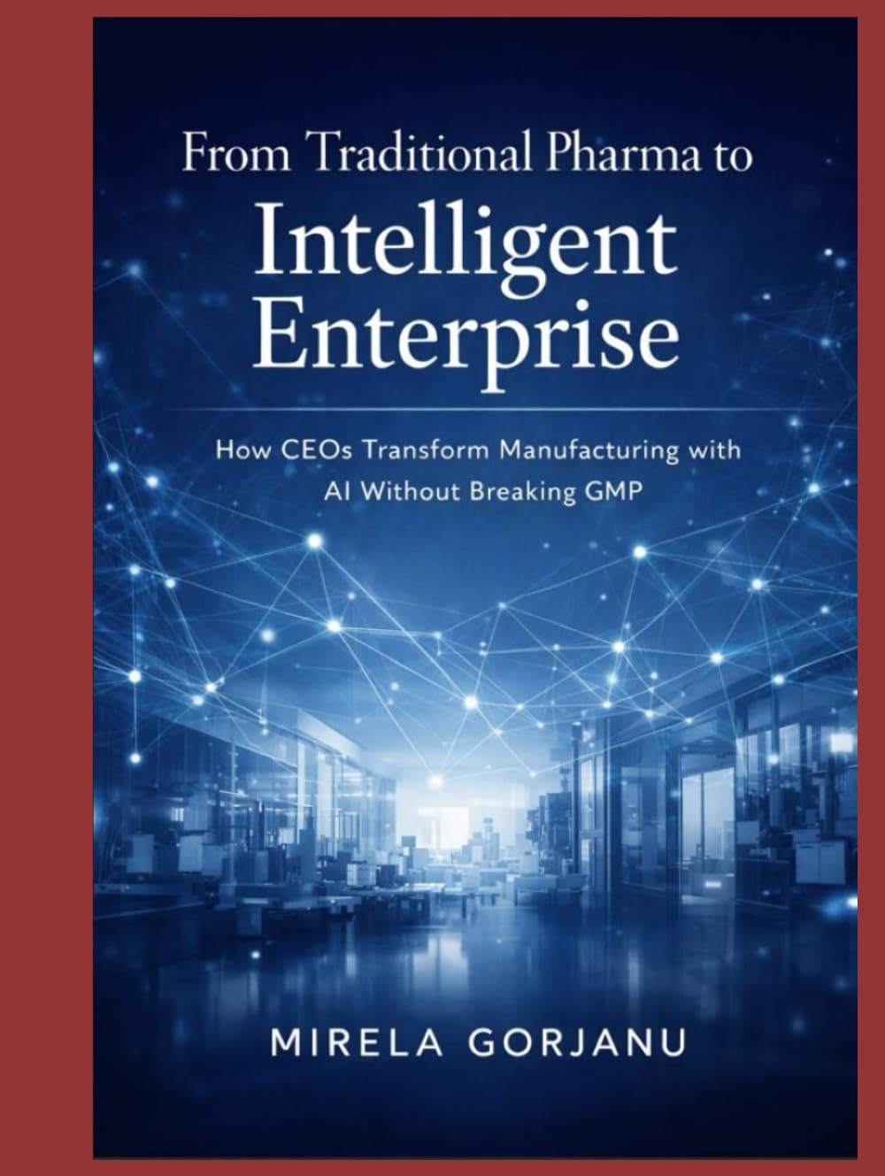 From Traditional Pharma to Intelligent Enterprise: How CEOs Transform Manufacturing with AI without Breaking GMP (Pharma’s AI Transformation)