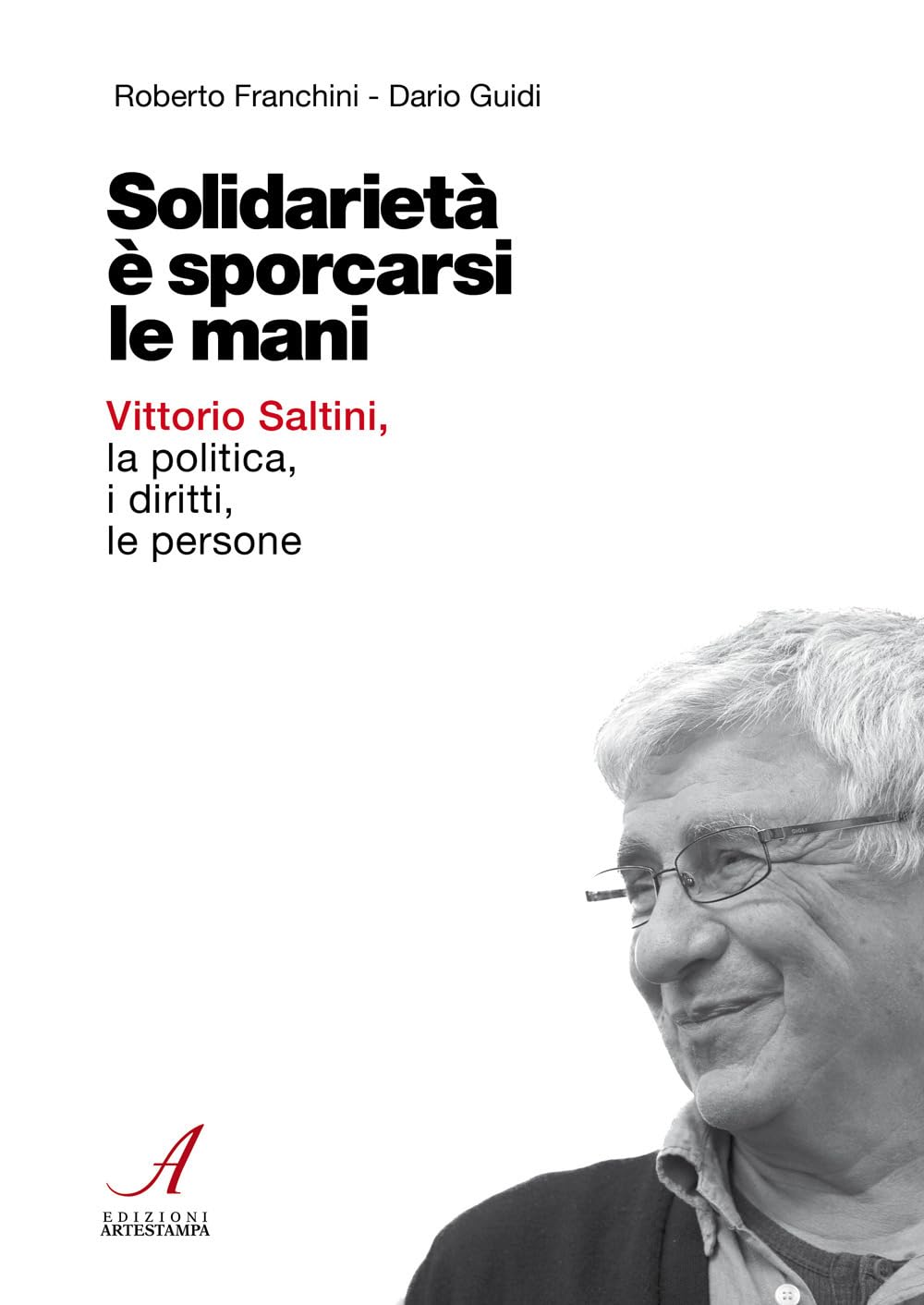 Solidarietà è Sporcarsi Le Mani. Vittorio Saltini, La Politica, I Diritti, Le Persone - 4