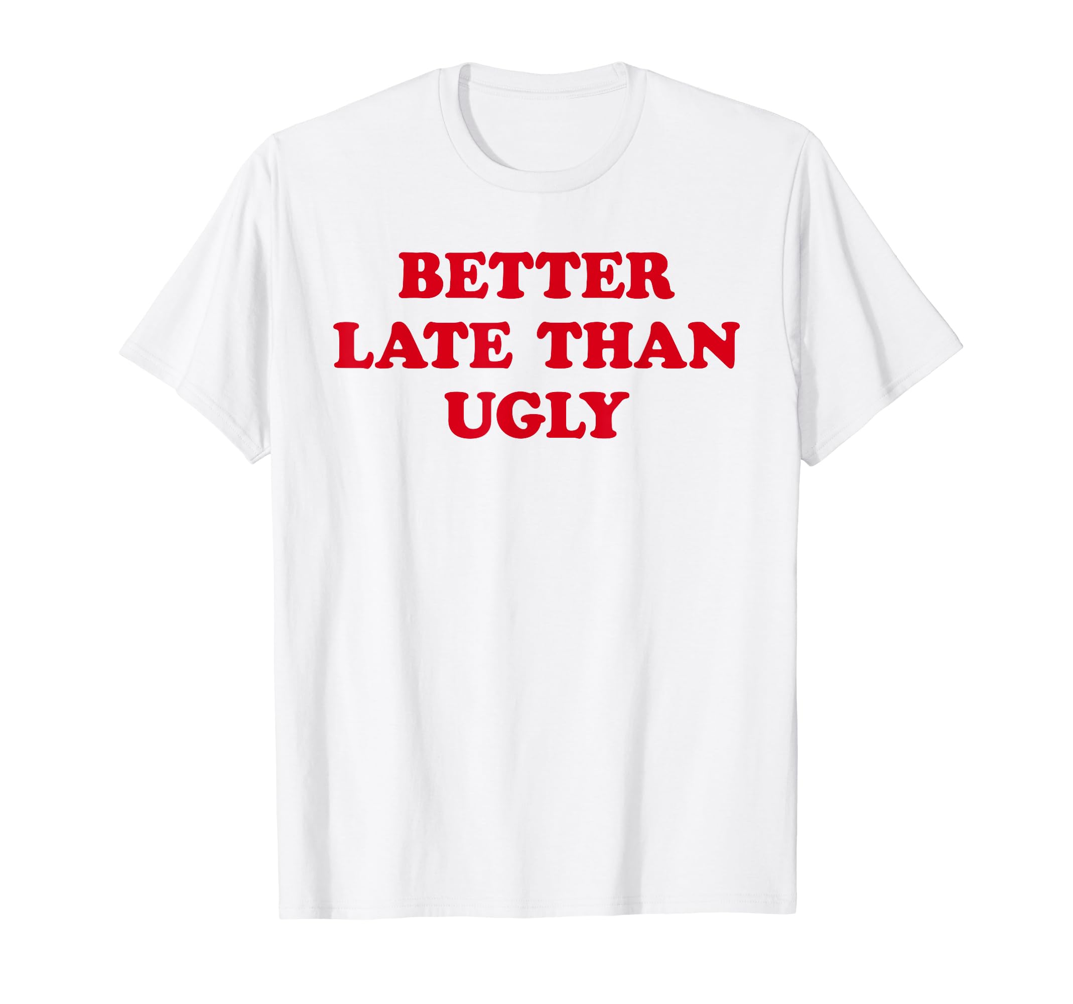 Better Late Than Ugly TeeBetter Late Than Ugly Funny Makeup Artist Women Girl T-Shirt