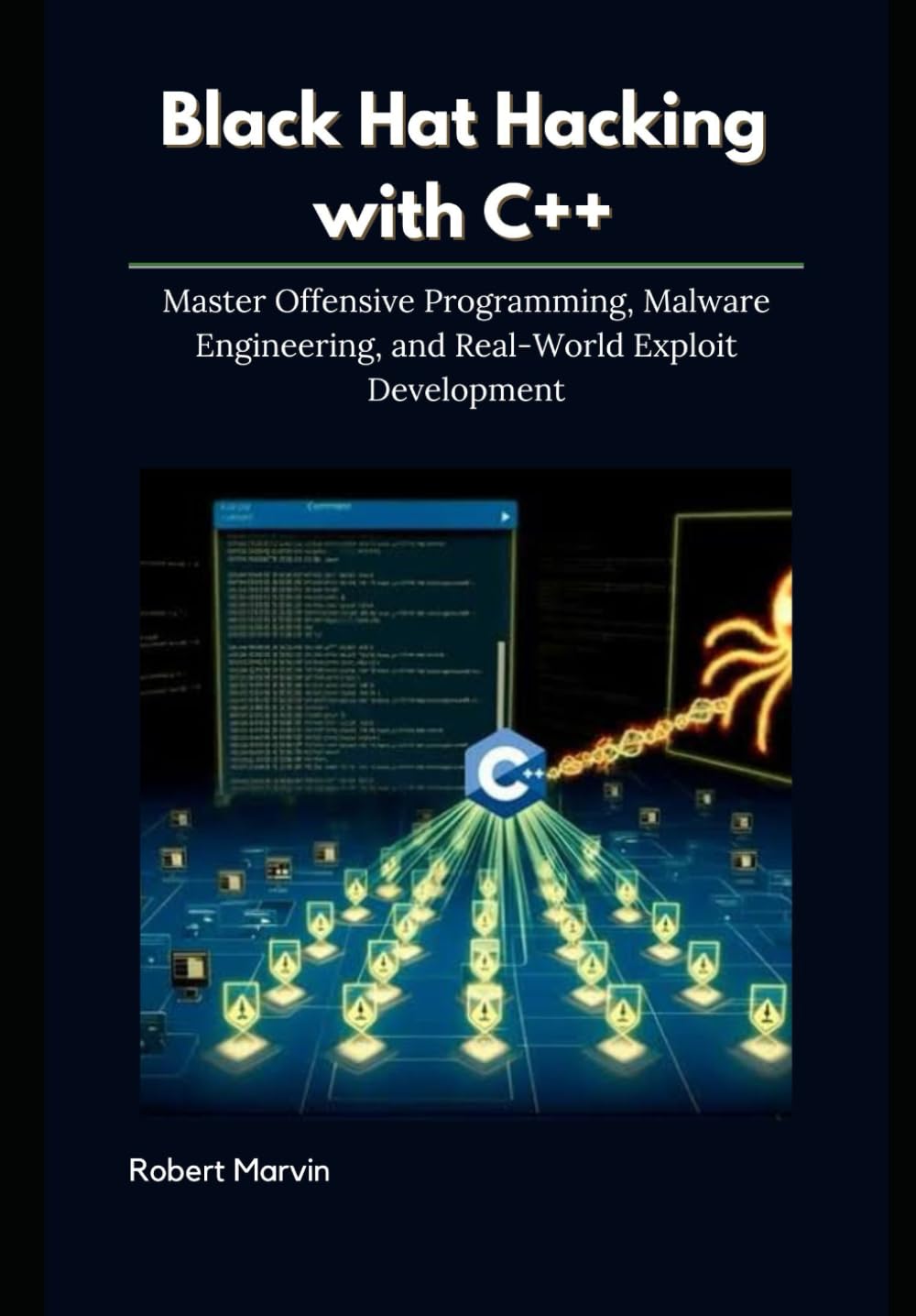 Black Hat Hacking with C++: Master Offensive Programming, Malware Engineering, and Real-World Exploit Development