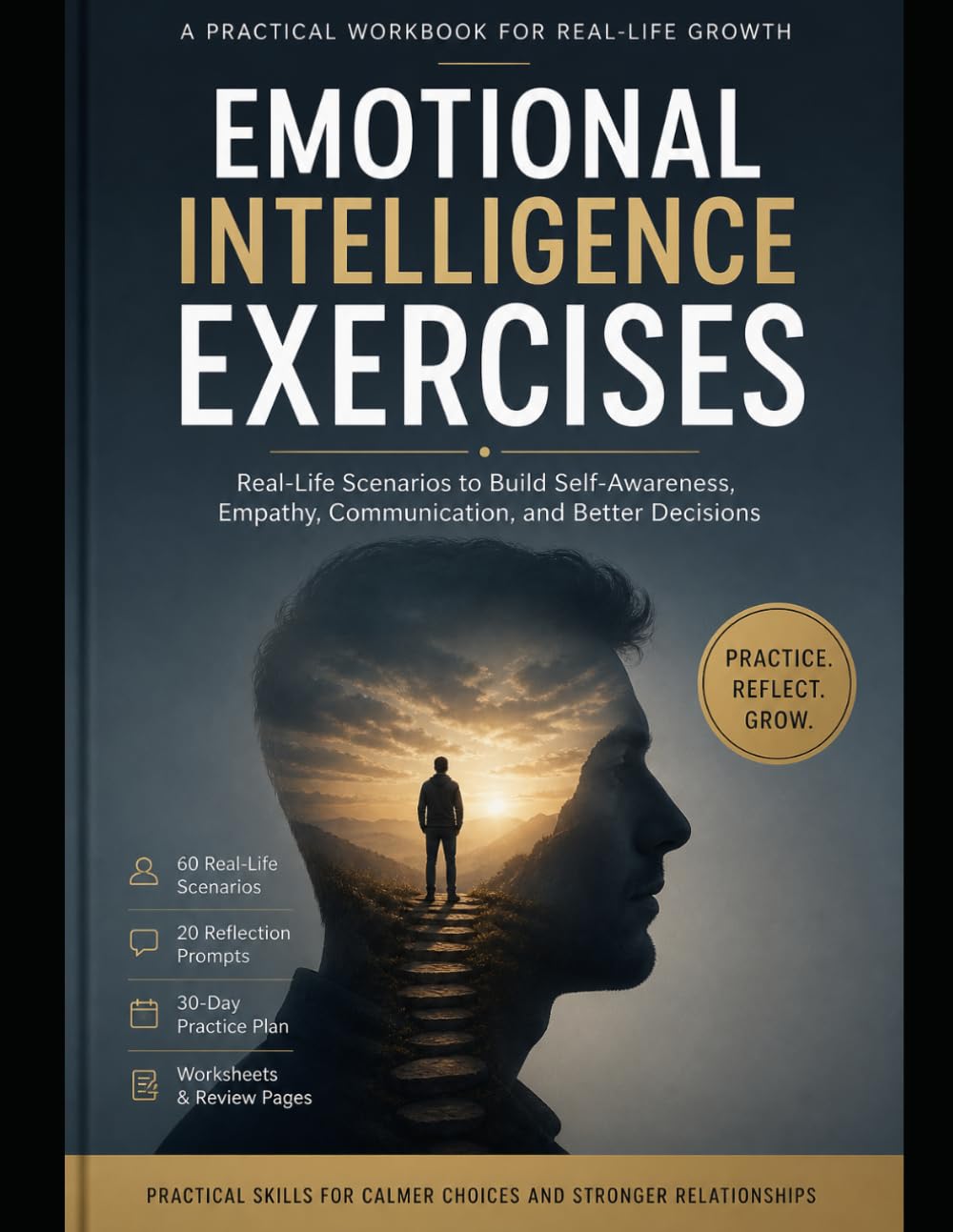 Emotional Intelligence Exercises for Real Life: 60 Scenario-Based Practices to Improve Self-Awareness, Control Emotions, Build Better Relationships, ... and Make Smarter Decisions Under Pressure