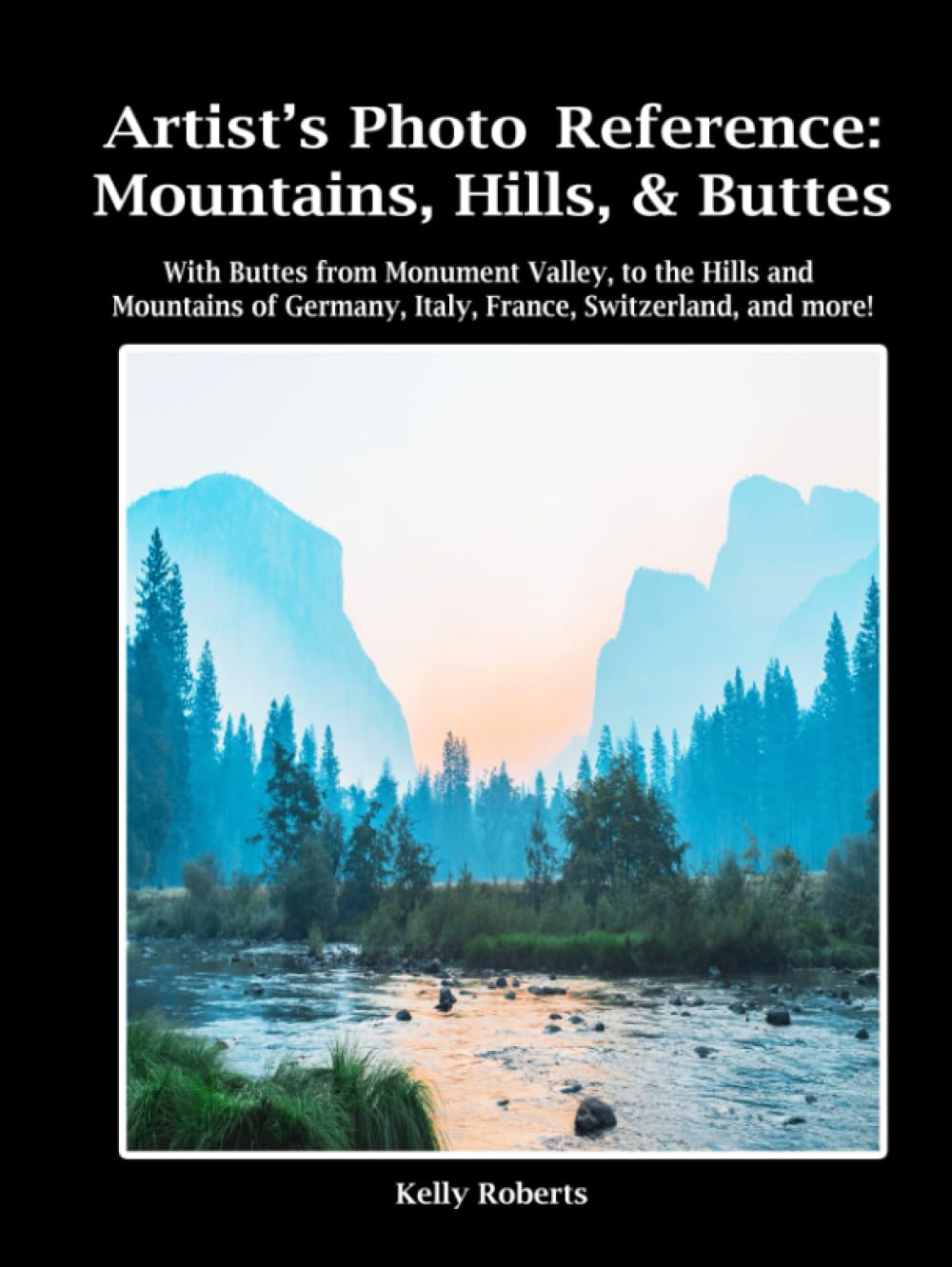 Artist's Photo Reference: Mountains, Hills, & Buttes: With Buttes from Monument Valley, to the Hills and Mountains of Germany, Italy, France, Switzerland, and more! (Paint & Draw Reference Photos)