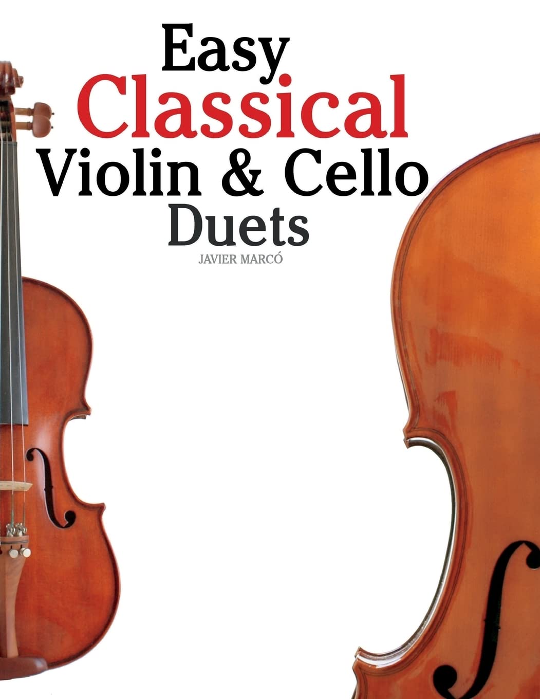 Easy Classical Violin & Cello Duets: Featuring music of Bach, Mozart, Beethoven, Strauss and other composers.
