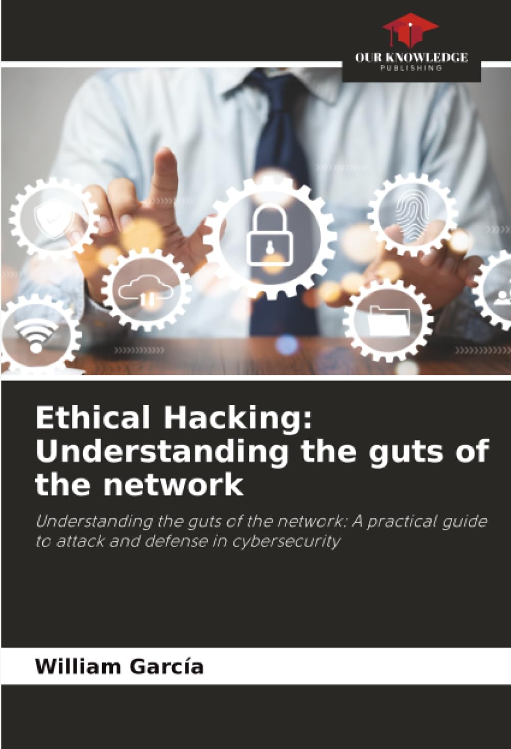 Ethical Hacking: Understanding the guts of the network: Understanding the guts of the network: A practical guide to attack and defense in cybersecurity