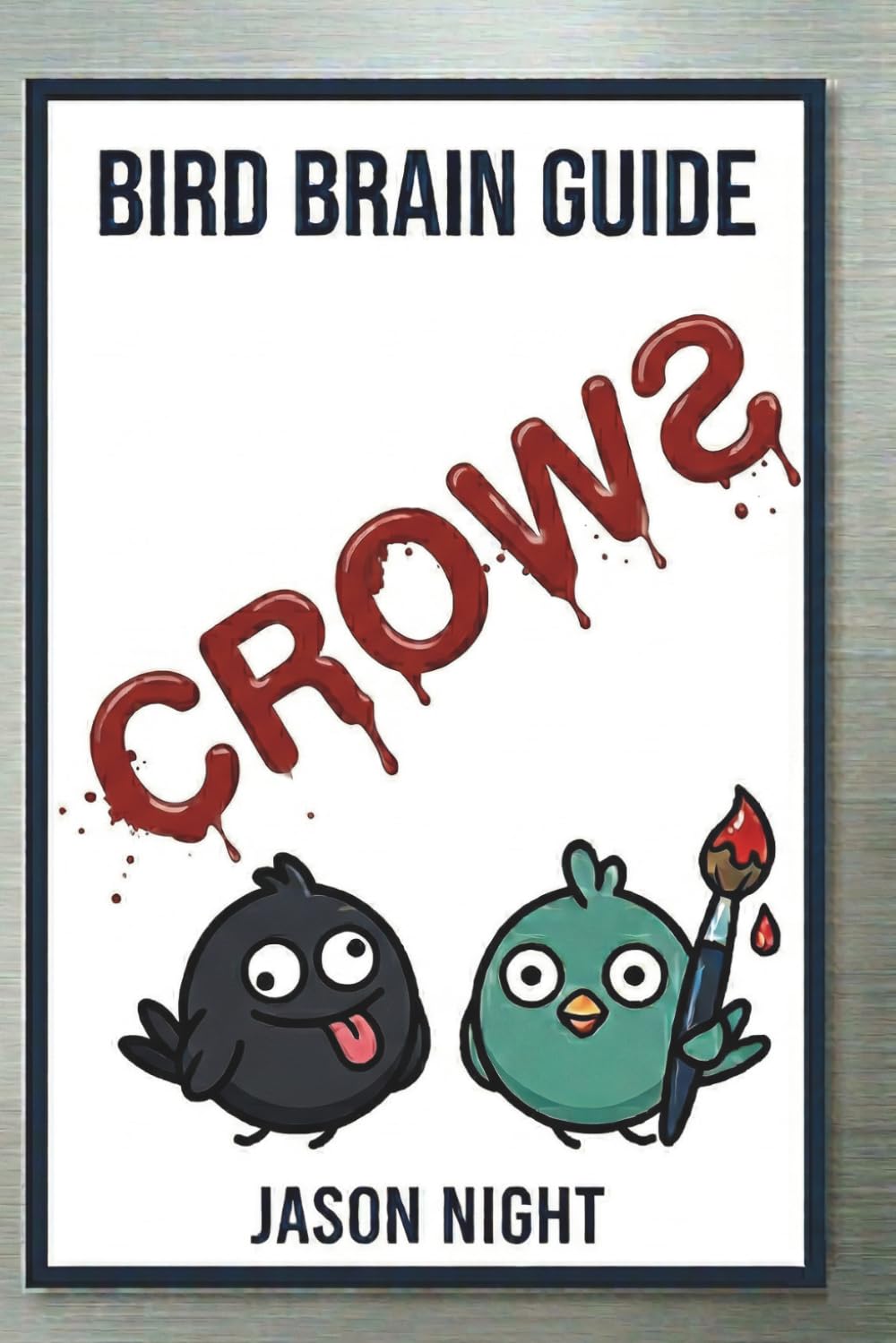 Bird Brain Guide To Crows: You Don’t Need a Bird Brain to Attract, Feed, Understand & Train Crows