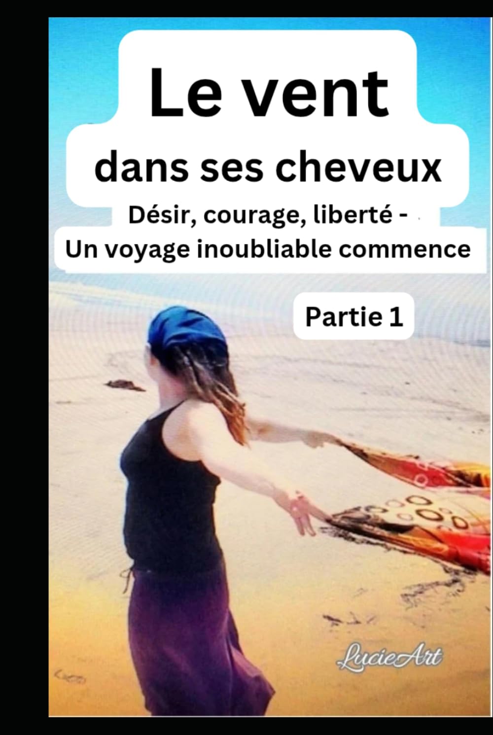 Le vent dans ses cheveuxPartie 1: Désir, courage, liberté - Un voyage inoubliable commence (Le vent dans ses cheveux)