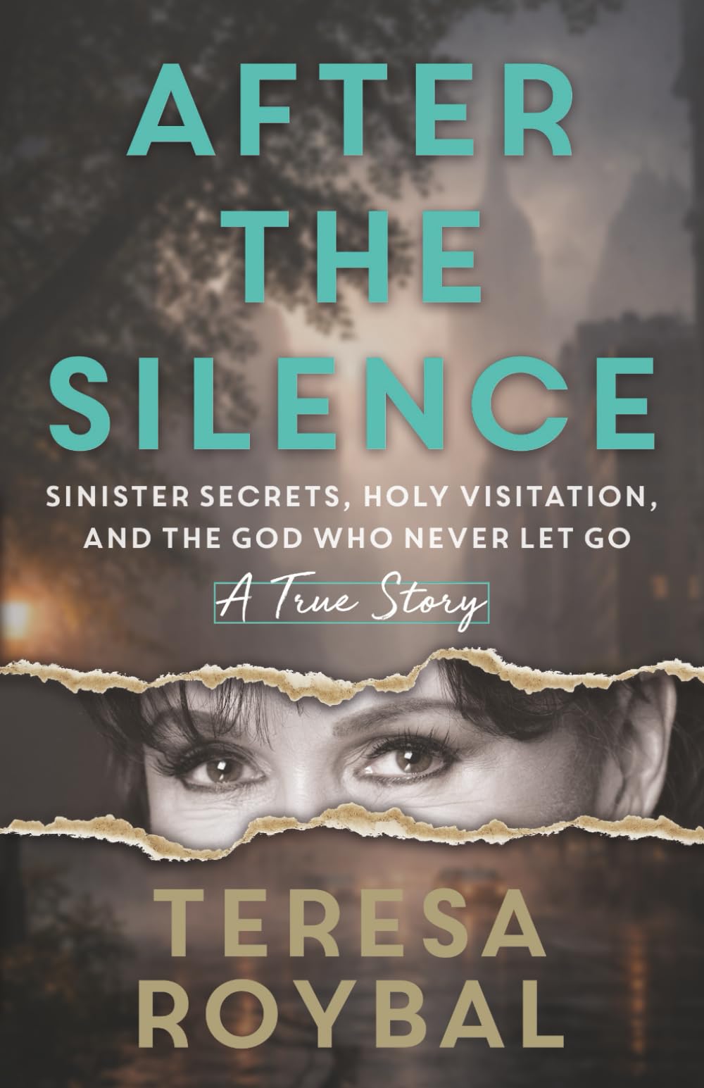 After the Silence: Sinister Secrets, Holy Visitation, and the God Who Never Let Go -- A True Story