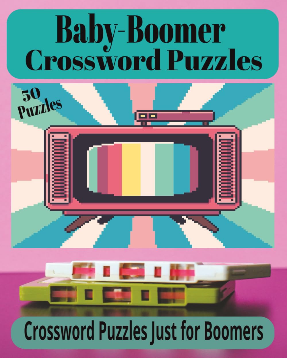 BABY BOOMER CROSSWORD PUZZLES: 50 Classic Puzzles Celebrating the Music, Memories & Moments of the Boomer Generation. A Nostalgic Collection of Large Print Crossword Puzzles from the 50s, 60s & 70s