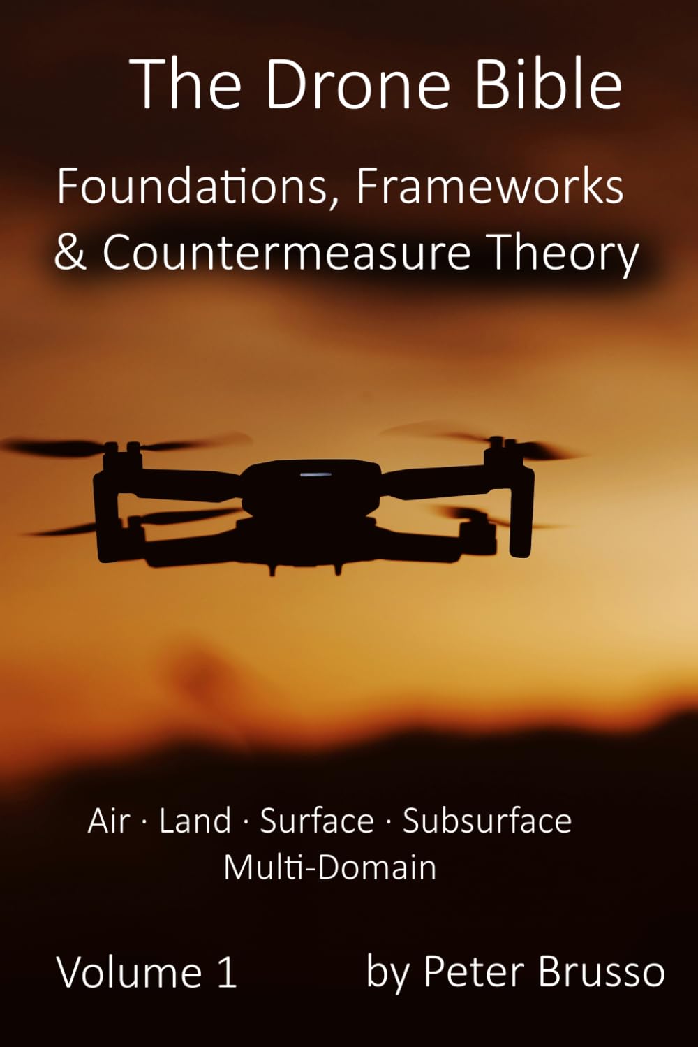 The Drone Bible: Volume 1: Foundations, Frameworks & Countermeasure Theory