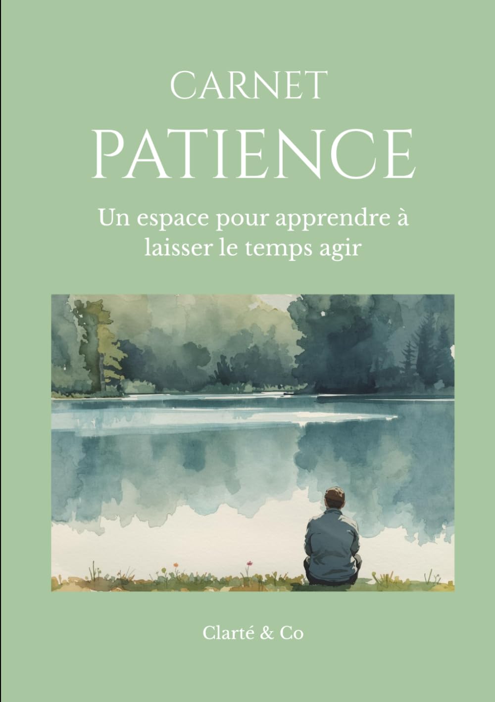 Carnet Patience: Un espace pour apprendre à laisser le temps agir (Carnets Clarté & Co)