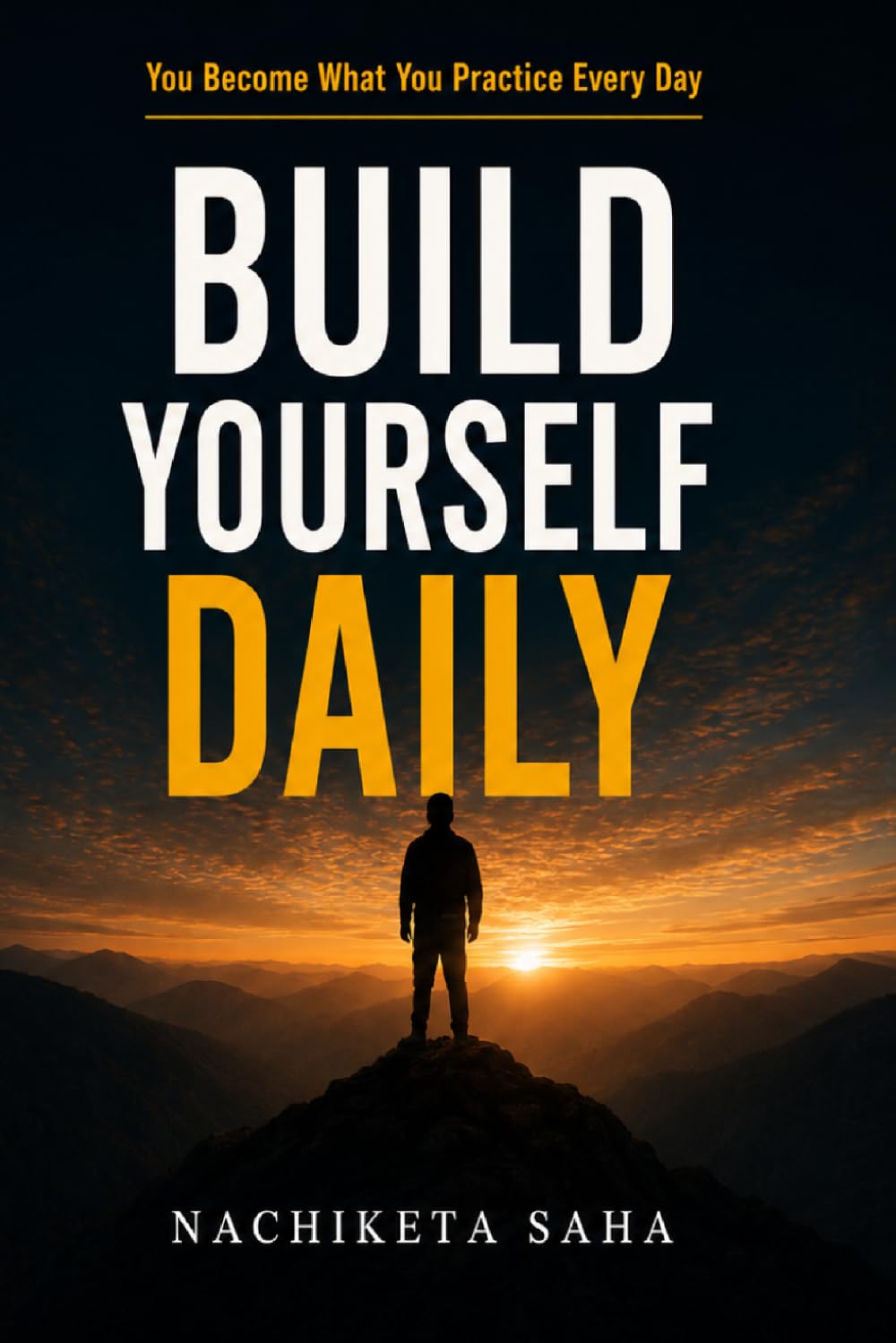 BUILD YOURSELF DAILY: You Become What You Practice Every Day