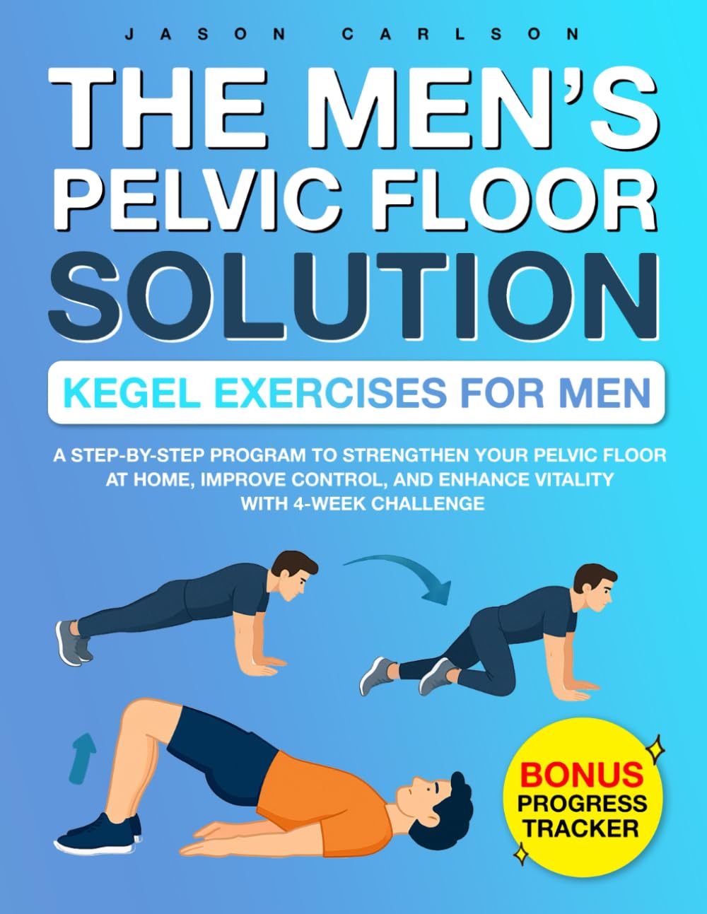 The Men’s Pelvic Floor Solution: Kegel Exercises for Men: A Step-by-Step Program to Strengthen Your Pelvic Floor at Home, Improve Control and Enhance Vitality with 4-Week Challenge