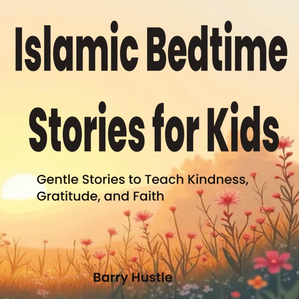 Islamic Bedtime Stories for Kids: Gentle Stories to Teach Kindness, Gratitude, and Faith