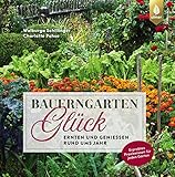 Bauerngartenglück: Ernten und genießen rund ums Jahr