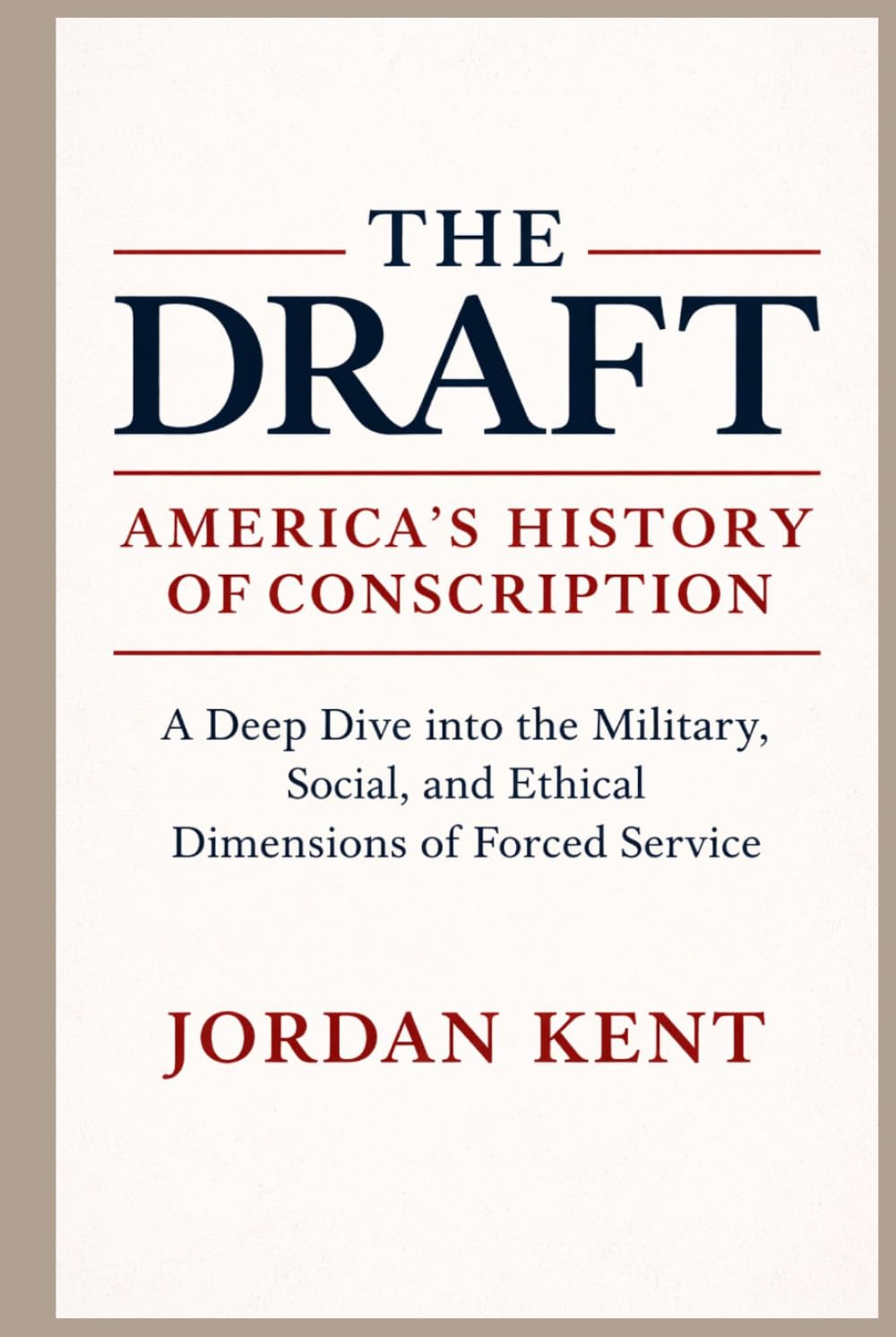 The Draft: America's History of Conscription: A Deep Dive into the Military, Social, and Ethical Dimensions of Forced Service