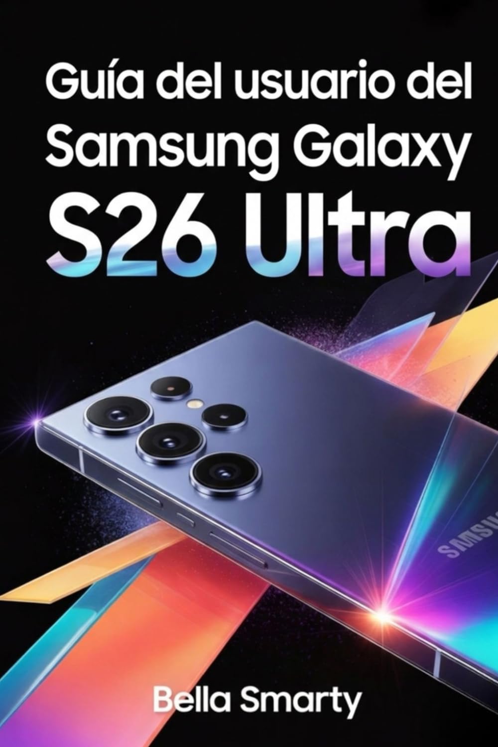 Guía del usuario del Samsung Galaxy S26 Ultra: Instrucciones claras y prácticas para configurar One UI, usar la cámara, aprovechar la IA y optimizar batería, privacidad y rendimiento