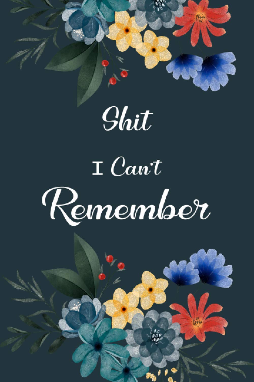 Shit I Can't Remember: Internet password book, Personal Personal Organizer and Keeper for Passwords, Web addresses, Usernames, account & log in details in one place, Suitable for Home and Office