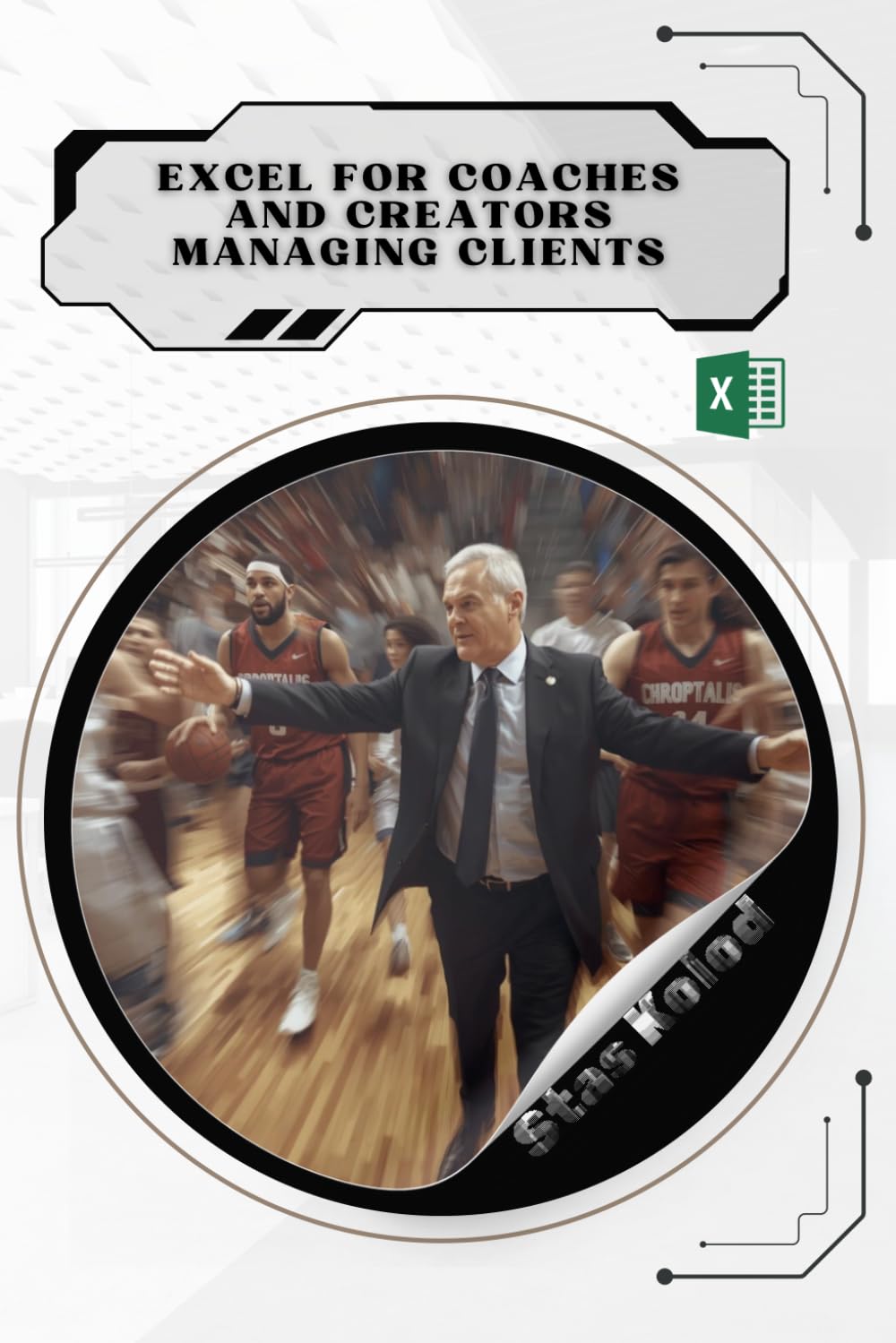 Excel for Coaches and Creators Managing Clients: Your Road from Novice to Skilled Professional