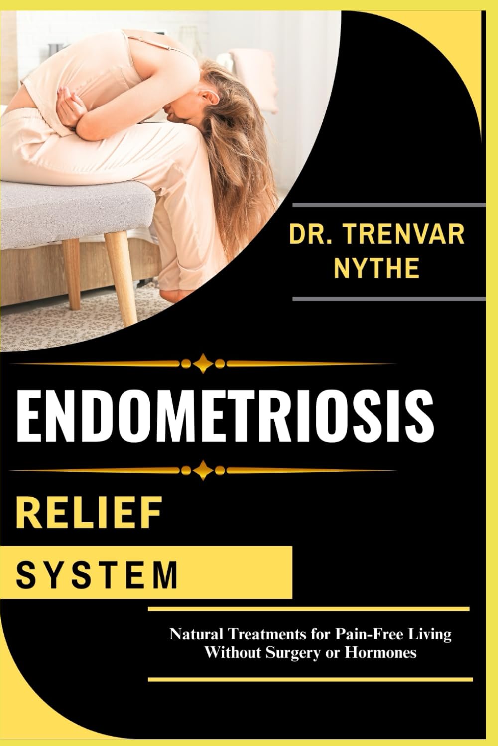 ENDOMETRIOSIS RELIEF SYSTEM: Natural Treatments for Pain-Free Living Without Surgery or Hormones