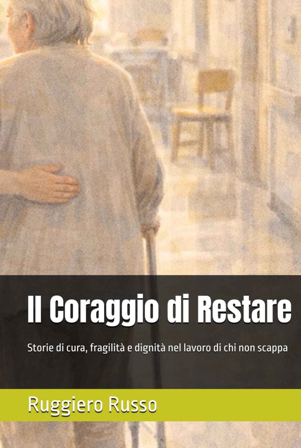 Il Coraggio di Restare: Storie di cura, fragilità e dignità nel lavoro di chi non scappa (Strumenti Essenziali per l'Operatore Socio Sanitario)