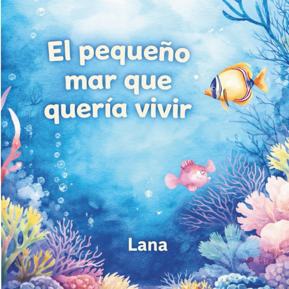 El pequeño mar que quería vivir: Un cuento infantil sobre el cuidado del mar, la naturaleza y la esperanza