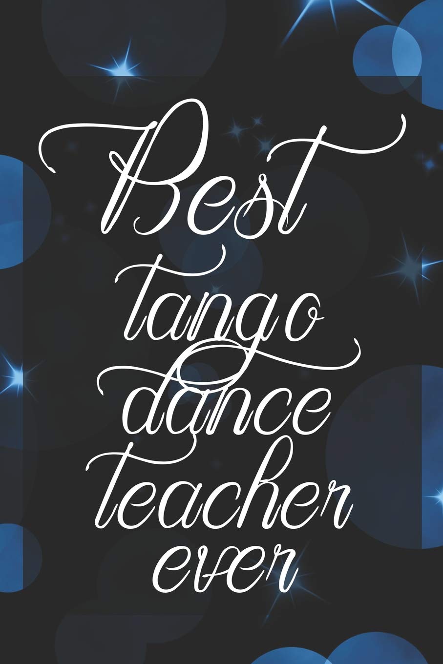 Best Tango Dance Teacher Ever: 6x9 Matte Paperback Blank College-Ruled Lines 120 Pages (60 Sheets) Notebook Journal Diary Gift For Dance Teachers