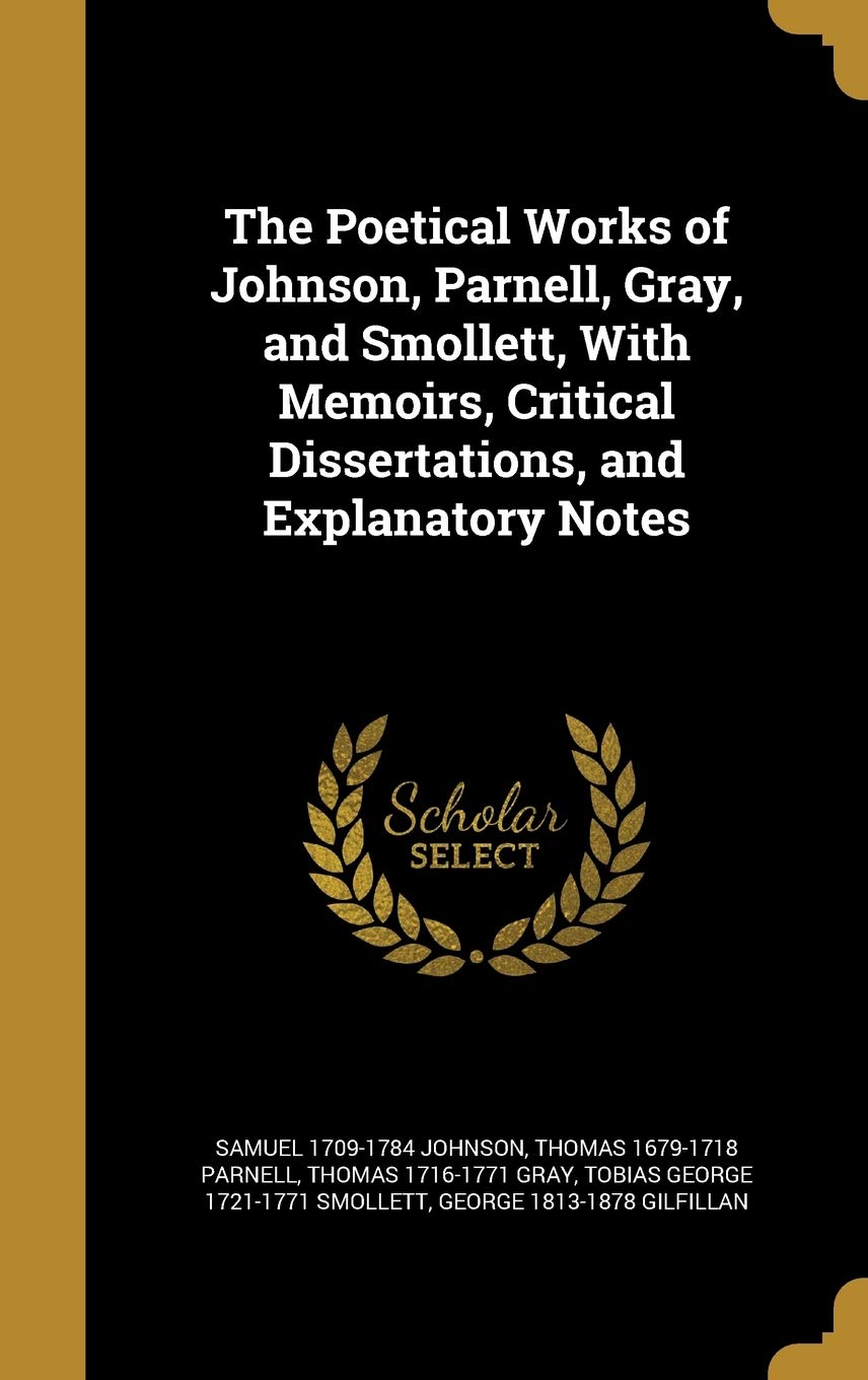 The Poetical Works of Johnson, Parnell, Gray, and Smollett, with Memoirs, Critical Dissertations, and Explanatory Notes