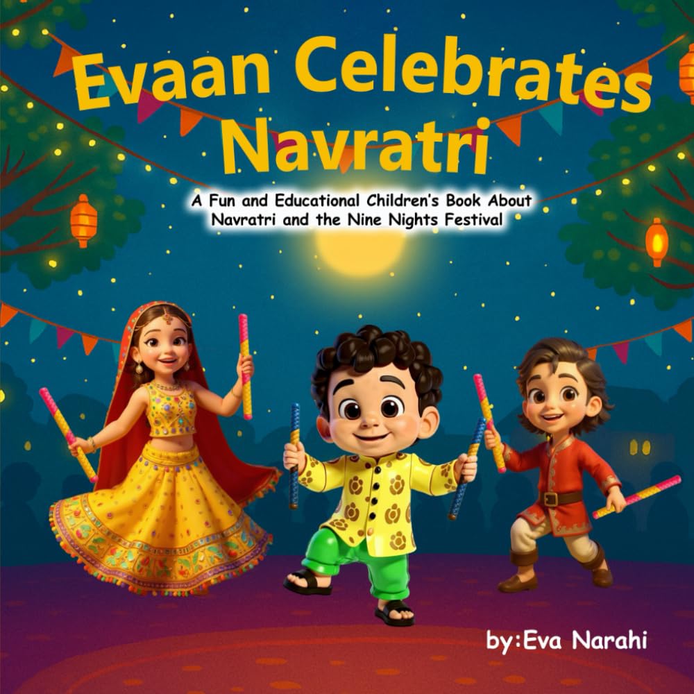 Evaan Celebrates Navratri: A Fun and Educational Children’s Book About Navratri and the Nine Nights Festival (Growing with Evaan : Faith & Festivals)