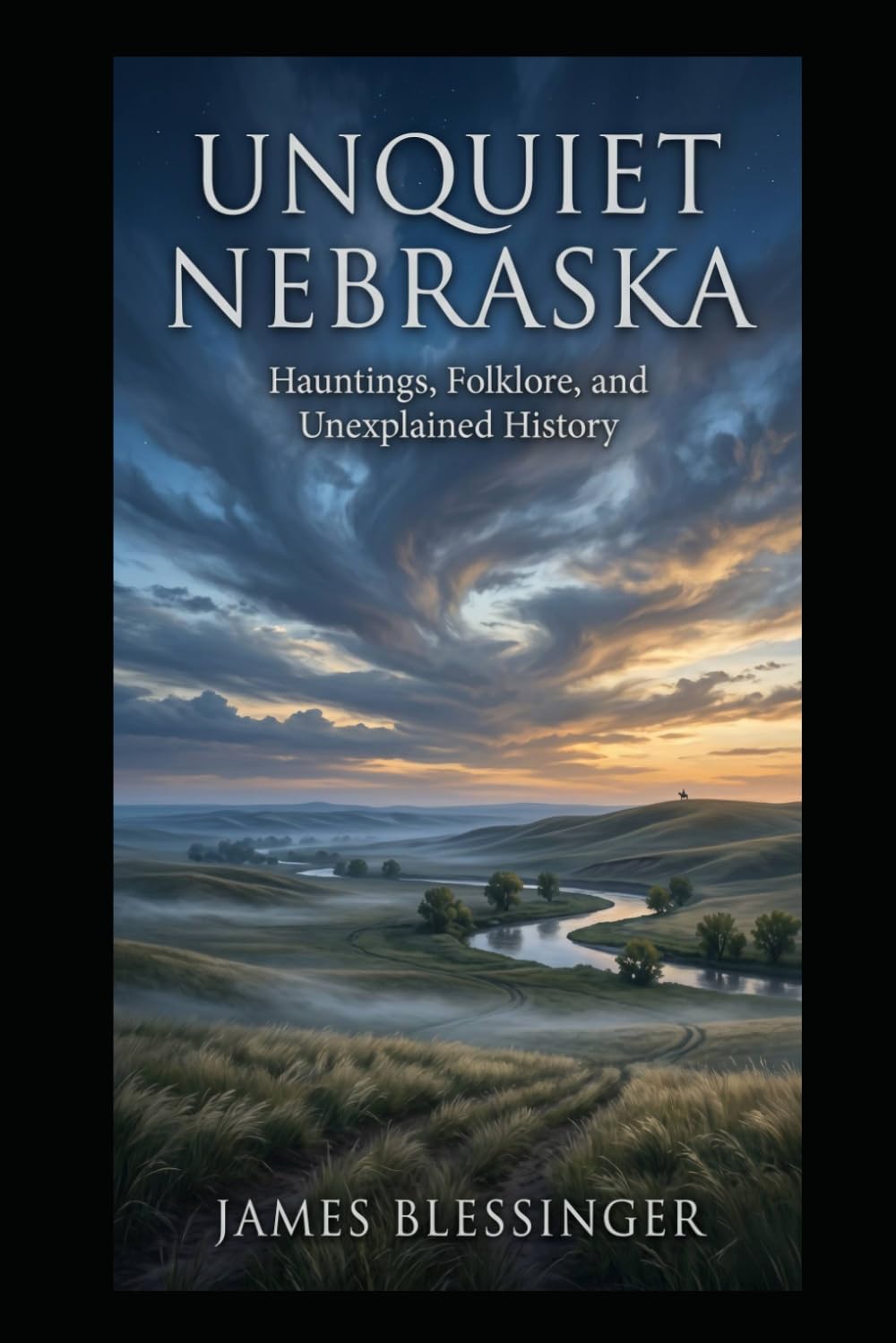 Unquiet Nebraska: Haunting, Folklore, and Unexplained History (Unquiet America: A Paranormal Folklore Series)