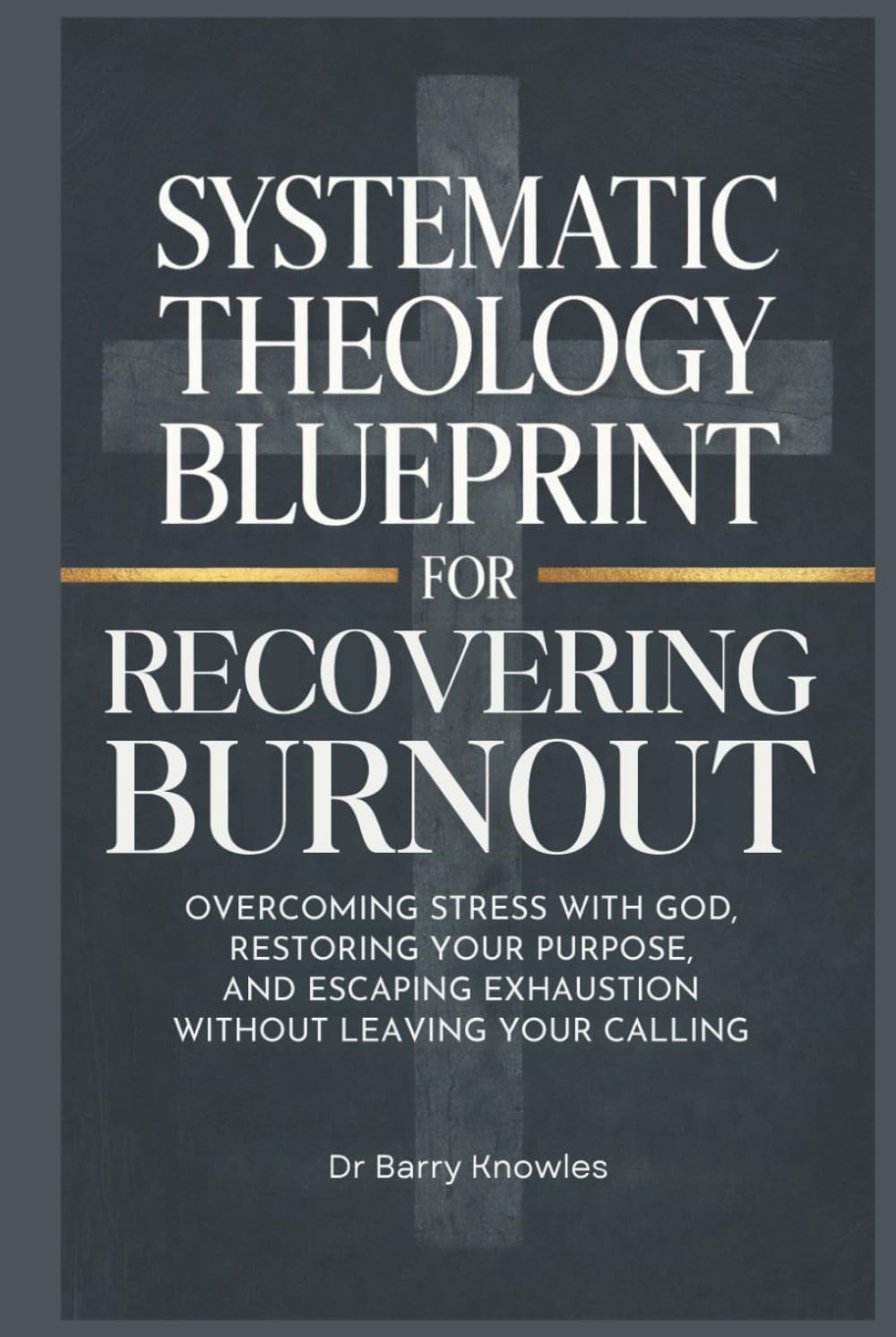 Systematic Theology Blueprint for Recovering Burnout: Overcoming Stress with God, Restoring Your Purpose, and Escaping Exhaustion Without Leaving Your Calling