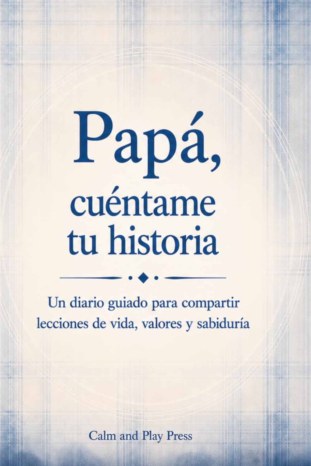 Papá, cuéntame tu historia: Un diario guiado para compartir lecciones de vida, valores y sabiduría (Calm and Play Press)