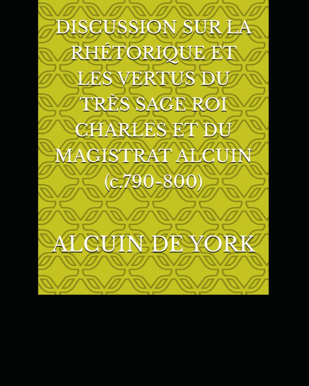 DISCUSSION SUR LA RHÉTORIQUE ET LES VERTUS DU TRÈS SAGE ROI CHARLES ET DU MAGISTRAT ALCUIN (c.790-800)