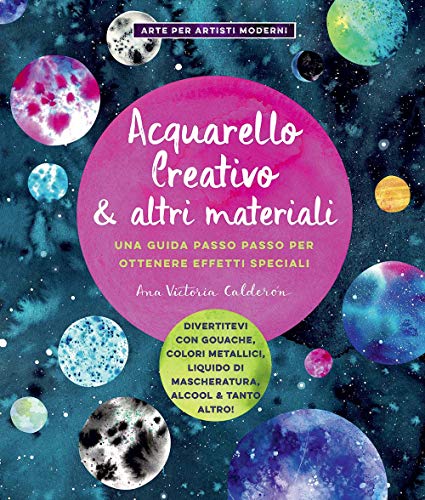  Acquarello creativo e altri materiali. Una guida passo passo per ottenere effetti speciali. Ediz. illustrata